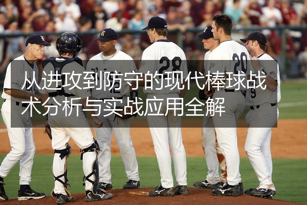 从进攻到防守的现代棒球战术分析与实战应用全解